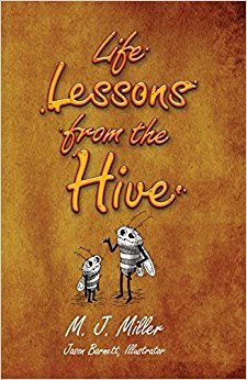 Life Lessons From The Hive by M.J. Miller